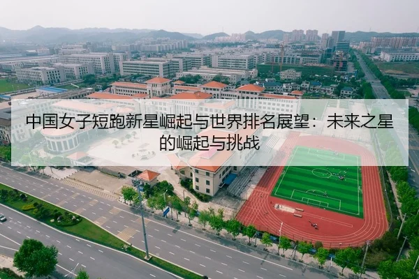 中国女子短跑新星崛起与世界排名展望：未来之星的崛起与挑战